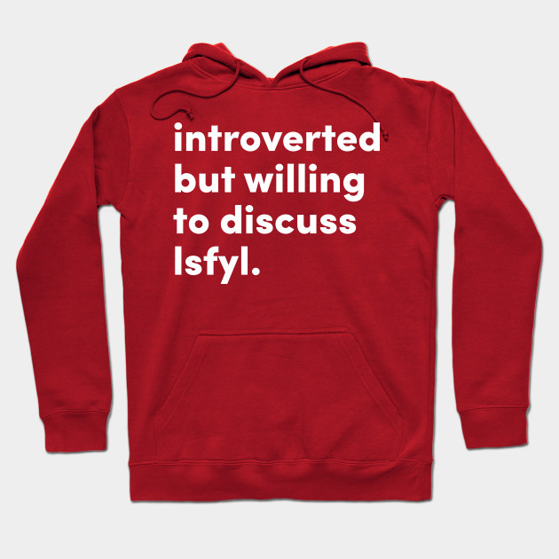 Introverted but willing to discuss lsfyl.